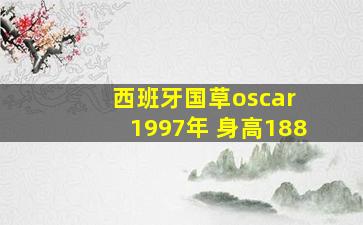 西班牙国草oscar 1997年 身高188